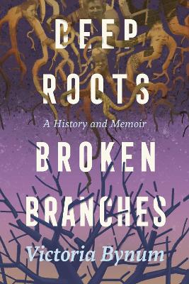Deep Roots, Broken Branches: A History and Memoir book