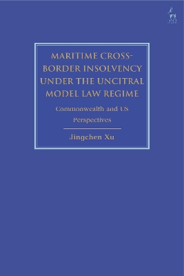 Maritime Cross-Border Insolvency under the UNCITRAL Model Law Regime: Commonwealth and US Perspectives by Jingchen Xu