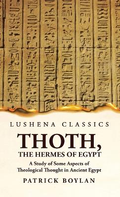 Thoth, the Hermes of Egypt A Study of Some Aspects of Theological Thought in Ancient Egypt by Patrick Boylan