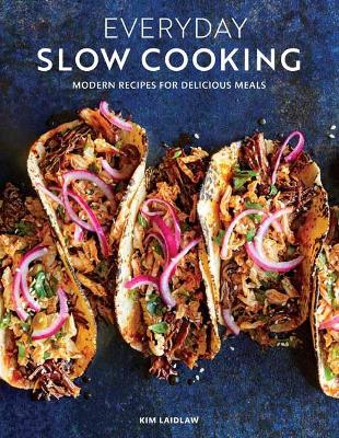 Everyday Slow Cooking: Modern Recipes for Delicious Meals book