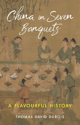 China in Seven Banquets: A Flavourful History book