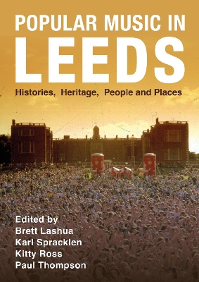 Popular Music in Leeds: Histories, Heritage, People and Places by Brett Lashua