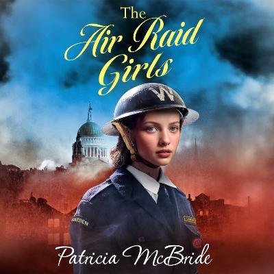 The Air Raid Girls: A heartbreaking, emotional wartime saga series from Patricia McBride for 2024 book