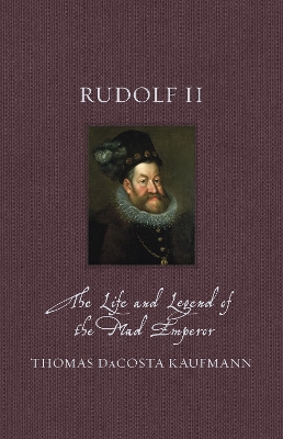 Rudolf II: The Life and Legend of the Mad Emperor book