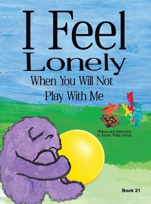 I Feel Lonely When You Will Not Play with Me: I Feel When Book 21 book