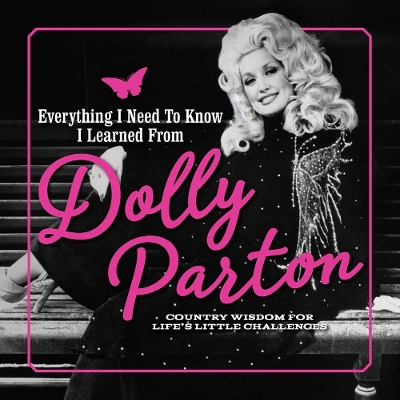 Everything I Need to Know I Learned from Dolly Parton: Country Wisdom for Life's Little Challenges book