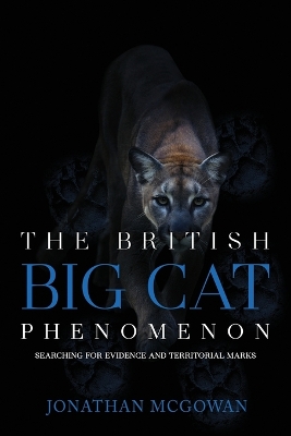 The British Big Cat Phenomenon: Searching for Evidence and Territorial Marks book