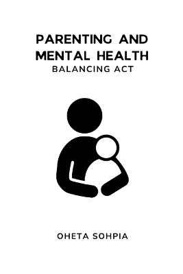 Parenting and Mental Health: Balancing Act by Oheta Sophia