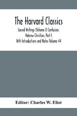 The Harvard Classics; Sacred Writings (Volume I) Confucian. Hebrew Christian, Part I; With Introductions and Notes Volume 44 book