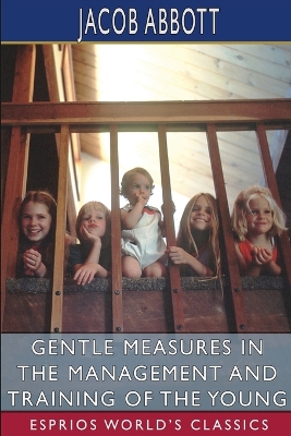 Gentle Measures in the Management and Training of the Young (Esprios Classics) book