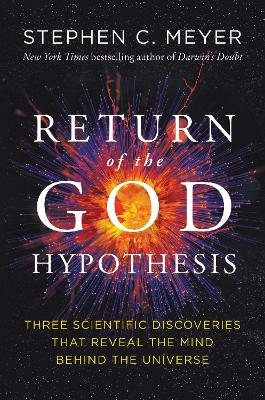 The Return of the God Hypothesis: Three Scientific Discoveries Revealing the Mind Behind the Universe by Stephen C Meyer