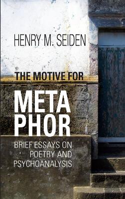 The Motive for Metaphor: Brief Essays on Poetry and Psychoanalysis by Henry M. Seiden