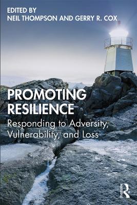 Promoting Resilience: Responding to Adversity, Vulnerability, and Loss by Neil Thompson