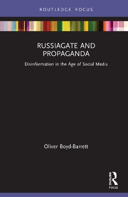 RussiaGate and Propaganda: Disinformation in the Age of Social Media by Oliver Boyd-Barrett