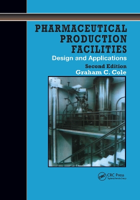 Pharmaceutical Production Facilities: Design and Applications by Graham Cole