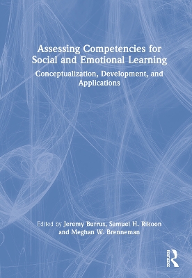 Assessing Competencies for Social and Emotional Learning: Conceptualization, Development, and Applications by Jeremy Burrus