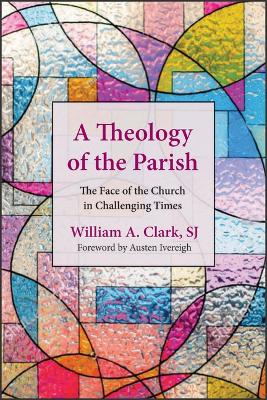 A Theology of the Parish: The Face of the Church in Challenging Times book