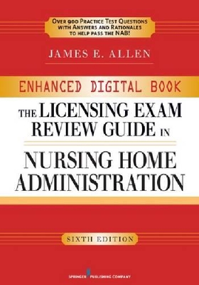 The Enhanced Digital Licensing Exam Review Guide in Nursing Home Administration, 6th Edition by James E. Allen