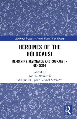 Heroines of the Holocaust: Reframing Resistance and Courage in Genocide book