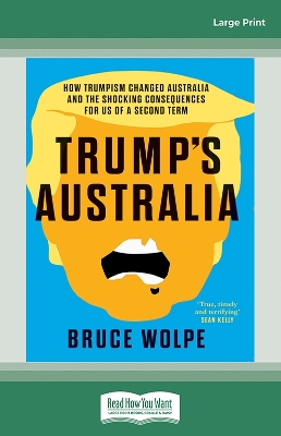 Trump's Australia: How Trumpism changed Australia and the shocking consequences for us of a second term by Bruce Wolpe