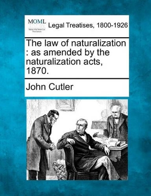 The Law of Naturalization: As Amended by the Naturalization Acts, 1870. book