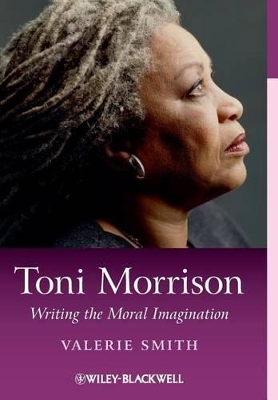 Toni Morrison: Writing the Moral Imagination by Valerie Smith