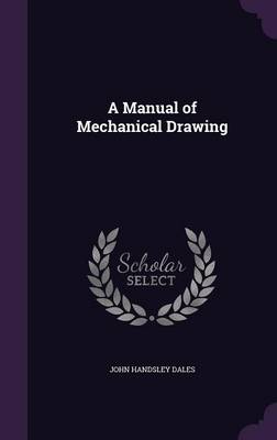 A A Manual of Mechanical Drawing by John Handsley Dales