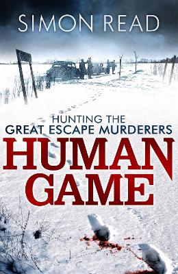 Human Game: Hunting the Great Escape Murderers by Simon Read