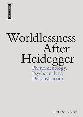 Worldlessness After Heidegger: Phenomenology, Psychoanalysis, Deconstruction book