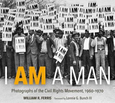 I Am A Man: Photographs of the Civil Rights Movement, 1960-1970 book