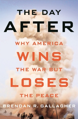 The Day After: Why America Wins the War but Loses the Peace book