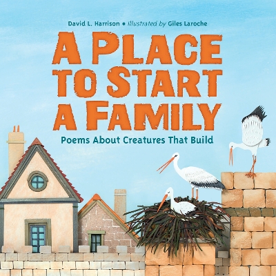 A A Place to Start a Family: Poems About Creatures That Build by David L. Harrison