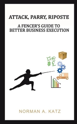 Attack, Parry, Riposte: A Fencer's Guide to Better Business Execution book