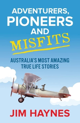 Adventurers, Pioneers and Misfits: Australia's most amazing true life stories by Jim Haynes