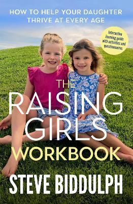 The Raising Girls Workbook: How to help your daughter thrive at every age by Steve Biddulph