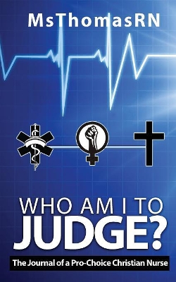 Who am I to Judge?: The Journal of a Pro-Choice Christian book