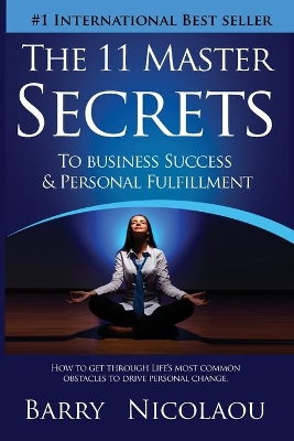 The 11 Master Secrets To Business Success & Personal Fulfilment: How To Get Through Life's Most Common Obstacles To Drive Personal Change book