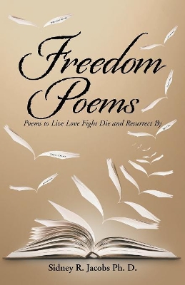 Freedom Poems: Poems to Live Love Fight Die and Resurrect By by Sidney R Jacobs