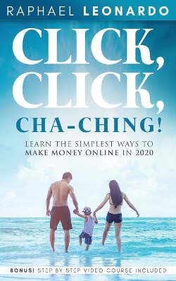 Click, Click, ChaChing!: Learn the Simplest Ways to Make Money Online in 2020: Learn the Best and Easiest Way to Build a Passive Income in 2020 book