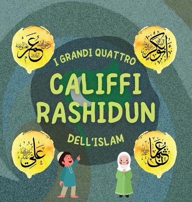 I Grandi Quattro Califfi Rashidun dell'Islam: Impara la vita dei quattro Califfi guidati dalla destra e le loro eccezionali conquiste che hanno plasmato l'età dell'oro Islamica book