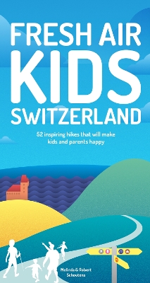 Fresh Air Kids Switzerland: 52 Inspiring Hikes That Will Make Kids and Parents Happy book