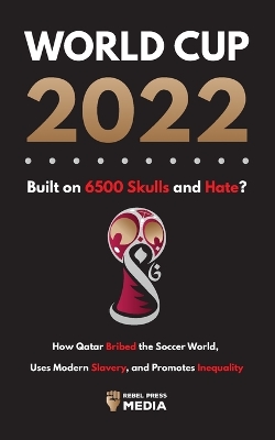 World Cup 2022, Built on 6500 Skulls and Hate?: How Qatar Bribed the World, Uses Modern Slavery, and Promotes Inequality book