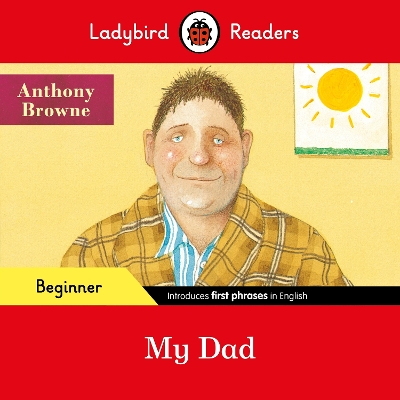 Ladybird Readers Beginner Level - Anthony Browne - My Dad (ELT Graded Reader) by Anthony Browne