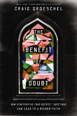 The Benefit of Doubt: How Confronting Your Deepest Questions Can Lead to a Richer Faith by Craig Groeschel