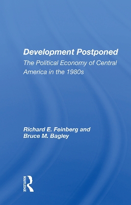 Development Postponed: The Political Economy Of Central America In The 1980s by Richard E. Feinberg