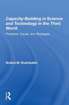 Capacity-building In Science And Technology In The Third World: Problems, Issues, And Strategies by Shahid M. Shahidullah
