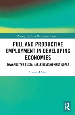 Full and Productive Employment in Developing Economies: Towards the Sustainable Development Goals by Rizwanul Islam