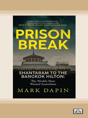 Prison Break: Shantaram to the Bangkok Hilton, The World's Most Wanted Australians by Mark Dapin