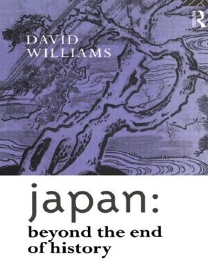 Japan: Beyond the End of History by David Williams