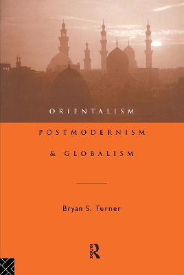 Orientalism, Postmodernism and Globalism by Professor Bryan S Turner